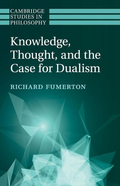Knowledge, Thought, And The Case For Dualism (Cambridge Studies In Philosophy)
