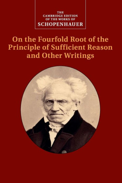 Schopenhauer: On The Fourfold Root Of The Principle Of Sufficient Reason And Other Writings (The Cambridge Edition Of The Works Of Schopenhauer)