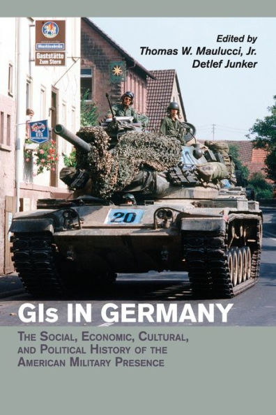 Gis In Germany: The Social, Economic, Cultural, And Political History Of The American Military Presence (Publications Of The German Historical Institute)