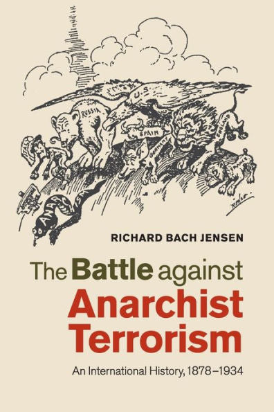 The Battle Against Anarchist Terrorism: An International History, 1878–1934
