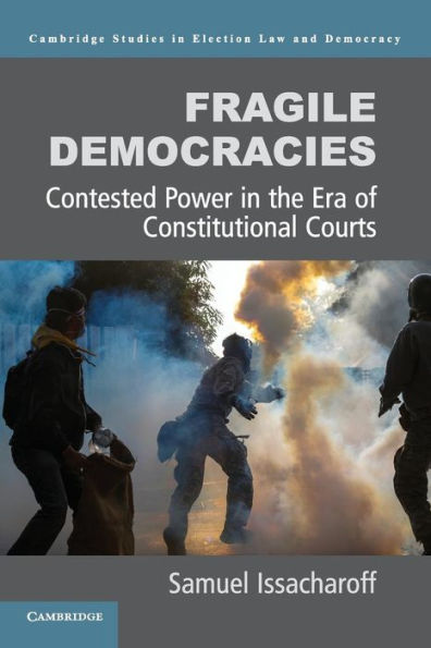 Fragile Democracies: Contested Power In The Era Of Constitutional Courts (Cambridge Studies In Election Law And Democracy) - 9781107654549