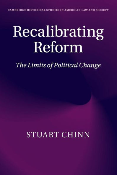 Recalibrating Reform: The Limits Of Political Change (Cambridge Historical Studies In American Law And Society)