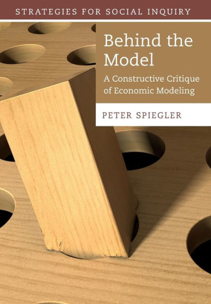 Behind The Model: A Constructive Critique Of Economic Modeling (Strategies For Social Inquiry) - 9781107677807
