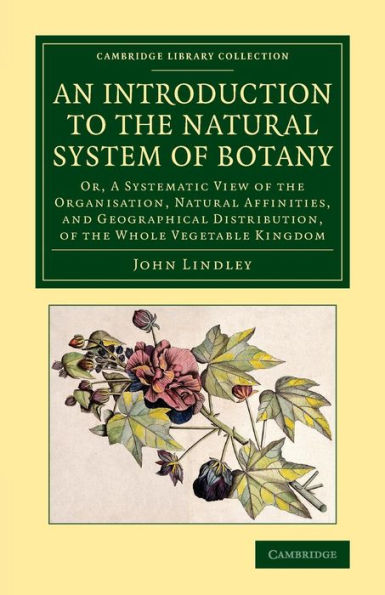 An Introduction To The Natural System Of Botany: Or, A Systematic View Of The Organisation, Natural Affinities, And Geographical Distribution, Of The ... Library Collection - Botany And Horticulture)
