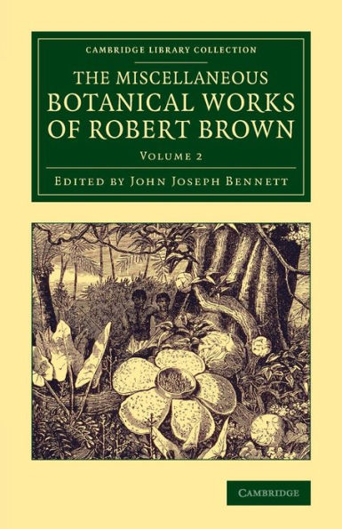 The Miscellaneous Botanical Works Of Robert Brown (Cambridge Library Collection - Botany And Horticulture) (Volume 2)