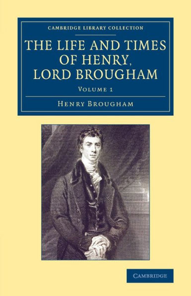 The Life And Times Of Henry Lord Brougham: Written By Himself (Cambridge Library Collection - British And Irish History, 19Th Century) (Volume 1)