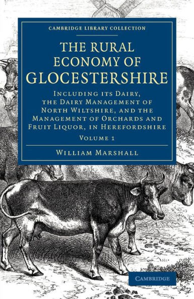 The Rural Economy Of Glocestershire: Including Its Dairy, Together With The Dairy Management Of North Wiltshire, And The Management Of Orchards And ... History, 17Th & 18Th Centuries) (Volume 1)