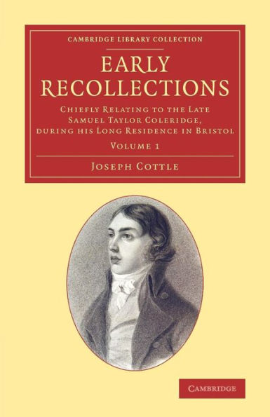 Early Recollections: Chiefly Relating To The Late Samuel Taylor Coleridge, During His Long Residence In Bristol (Cambridge Library Collection - Literary Studies) (Volume 1)