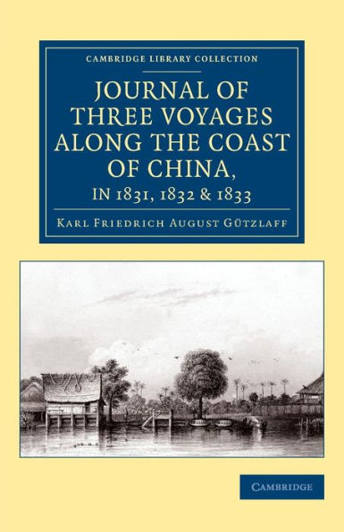 Journal Of Three Voyages Along The Coast Of China, In 1831, 1832 And 1833: With Notices Of Siam, Corea, And The Loo-Choo Islands (Cambridge Library Collection - East And South-East Asian History)