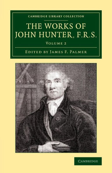 The Works Of John Hunter, F.R.S.: With Notes (Cambridge Library Collection - History Of Medicine) (Volume 2)