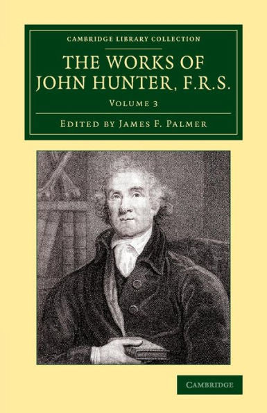 The Works Of John Hunter, F.R.S.: With Notes (Cambridge Library Collection - History Of Medicine) (Volume 3)