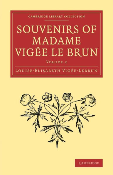 Souvenirs Of Madame Vigée Le Brun (Cambridge Library Collection - Art And Architecture) (Volume 2)