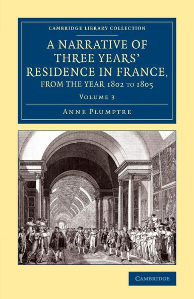 A Narrative Of Three Years' Residence In France, Principally In The Southern Departments, From The Year 1802 To 1805: Including Some Authentic ... Collection - Travel, Europe) (Volume 3)
