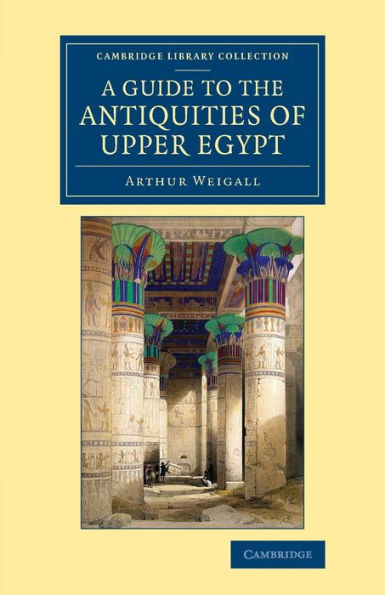 A Guide To The Antiquities Of Upper Egypt: From Abydos To The Sudan Frontier (Cambridge Library Collection - Egyptology)