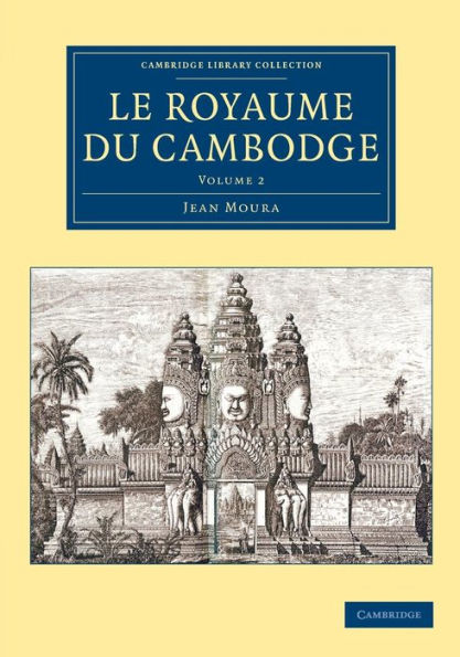 Le Royaume Du Cambodge (Cambridge Library Collection - East And South-East Asian History) (Volume 2) (French Edition)