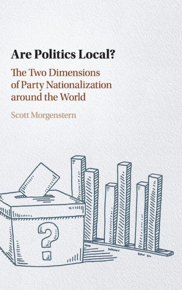 Are Politics Local?: The Two Dimensions Of Party Nationalization Around The World