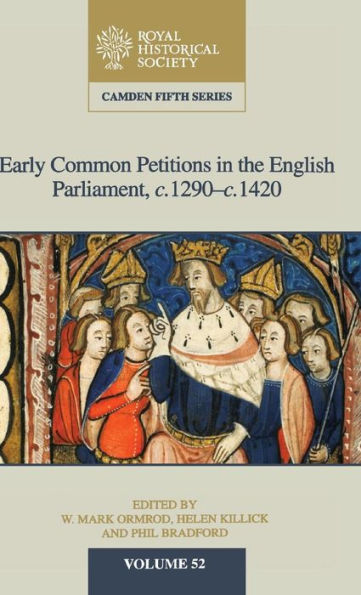 Early Common Petitions In The English Parliament, C.1290–C.1420 (Camden Fifth Series, Series Number 52)