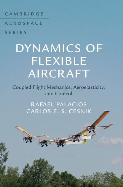Dynamics Of Flexible Aircraft: Coupled Flight Mechanics, Aeroelasticity, And Control (Cambridge Aerospace Series, Series Number 52)