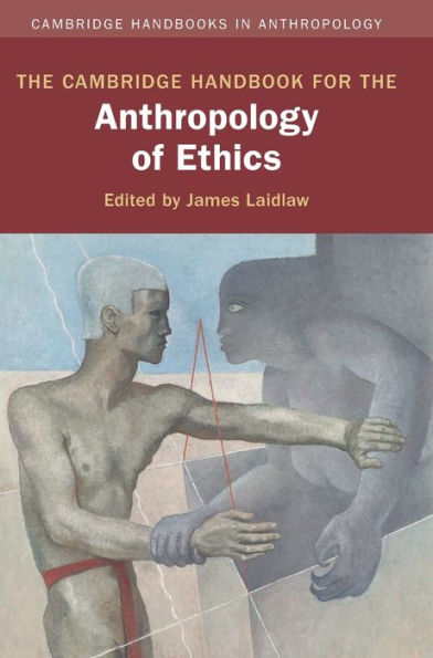 The Cambridge Handbook For The Anthropology Of Ethics (Cambridge Handbooks In Anthropology)