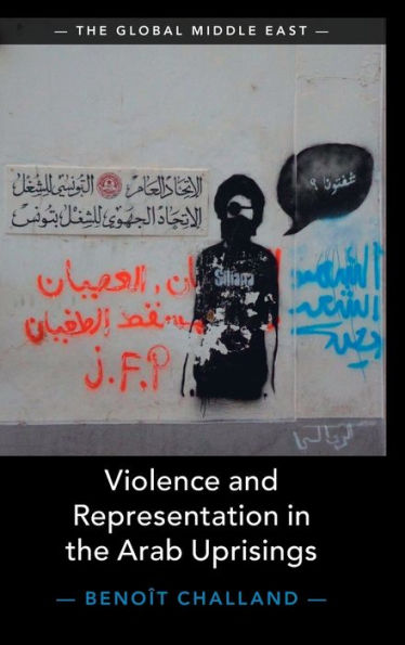 Violence And Representation In The Arab Uprisings (The Global Middle East, Series Number 21)
