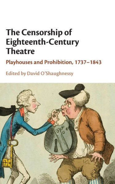 The Censorship Of Eighteenth-Century Theatre: Playhouses And Prohibition, 1737–1843