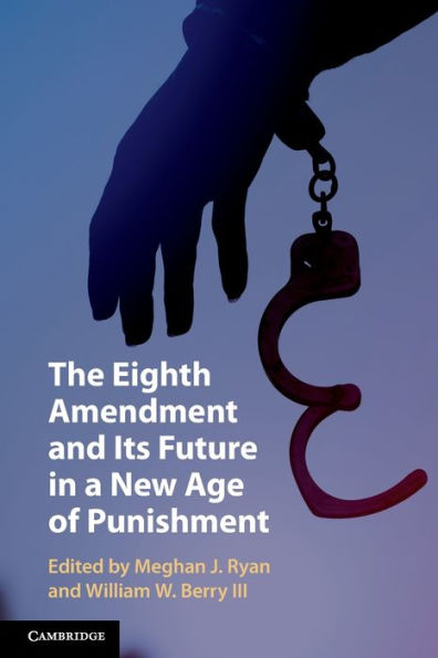 The Eighth Amendment And Its Future In A New Age Of Punishment