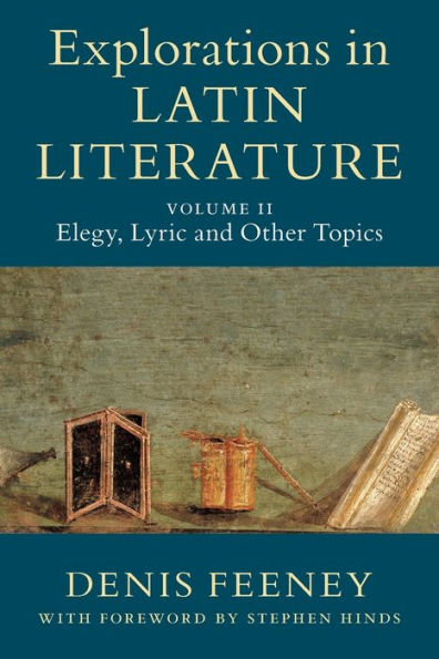 Explorations In Latin Literature: Volume 2, Elegy, Lyric And Other Topics