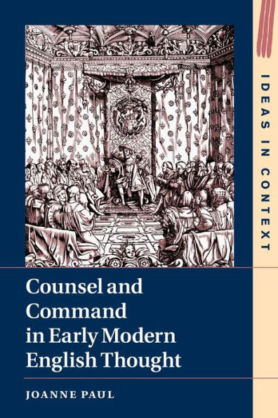 Counsel And Command In Early Modern English Thought (Ideas In Context, Series Number 125)