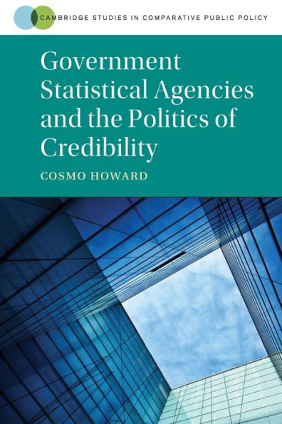 Government Statistical Agencies And The Politics Of Credibility (Cambridge Studies In Comparative Public Policy)