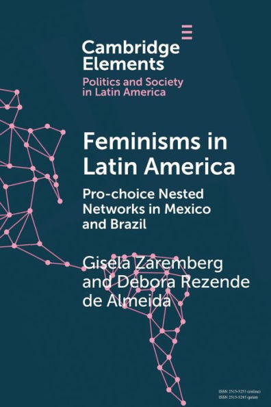 Feminisms In Latin America: Pro-Choice Nested Networks In Mexico And Brazil (Elements In Politics And Society In Latin America)