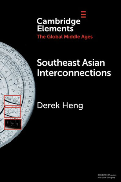 Southeast Asian Interconnections: Geography, Networks And Trade (Elements In The Global Middle Ages)