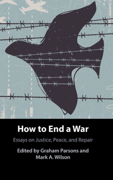 How To End A War: Essays On Justice, Peace, And Repair