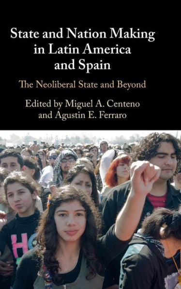 State And Nation Making In Latin America And Spain: Volume 3: The Neoliberal State And Beyond