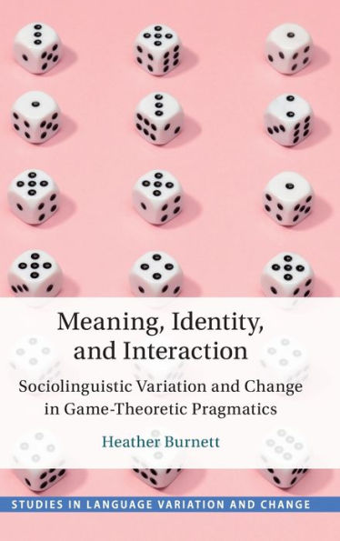 Meaning, Identity, And Interaction: Sociolinguistic Variation And Change In Game-Theoretic Pragmatics (Studies In Language Variation And Change)