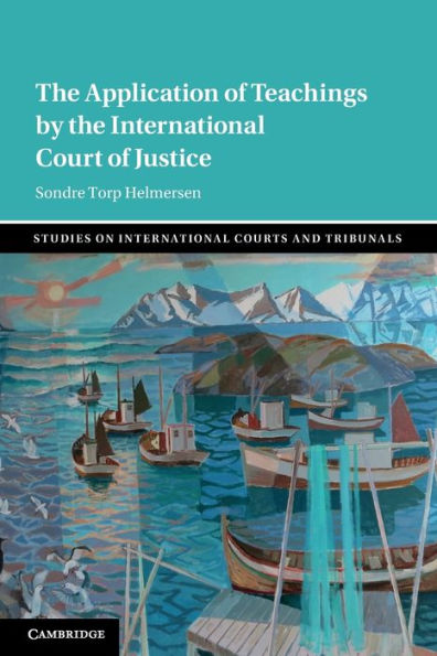 The Application Of Teachings By The International Court Of Justice (Studies On International Courts And Tribunals)