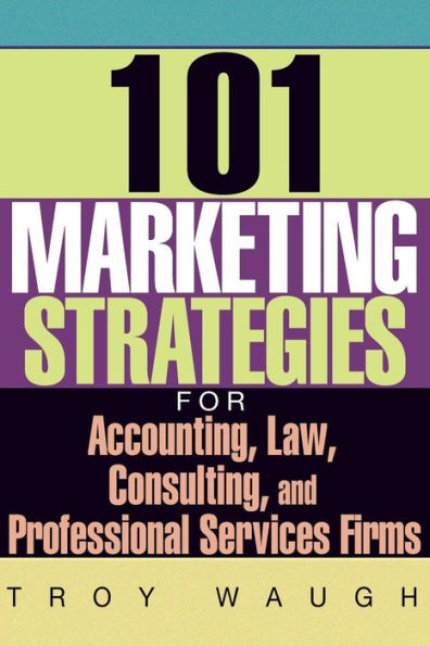 101 Marketing Strategies For Accounting, Law, Consulting, And Professional Services Firms