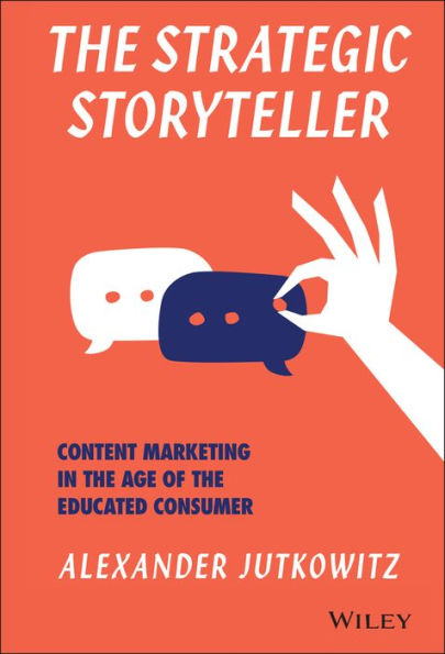 The Strategic Storyteller: Content Marketing In The Age Of The Educated Consumer