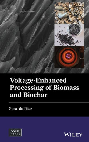 Voltage-Enhanced Processing Of Biomass And Biochar (Wiley-Asme Press Series)