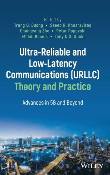 Ultra-Reliable And Low-Latency Communications (Urllc) Theory And Practice: Advances In 5G And Beyond