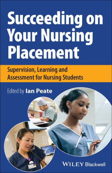 Succeeding On Your Nursing Placement: Supervision, Learning And Assessment For Nursing Students