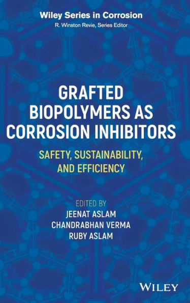 Grafted Biopolymers As Corrosion Inhibitors: Safety, Sustainability, And Efficiency (Wiley Series In Corrosion)
