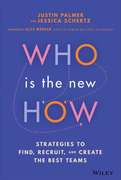 Who Is The New How: Strategies To Find, Recruit, And Create The Best Teams
