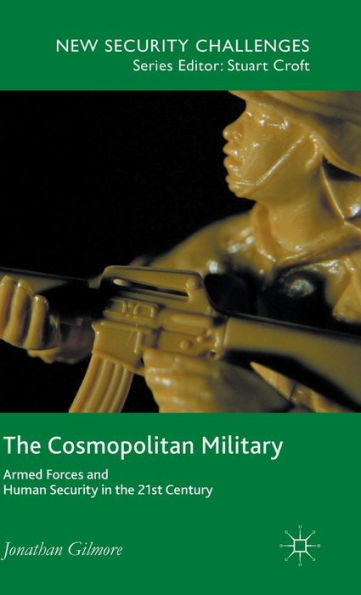The Cosmopolitan Military: Armed Forces And Human Security In The 21St Century (New Security Challenges)