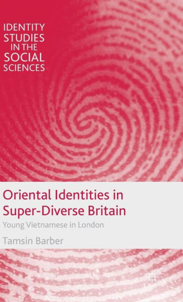 Oriental Identities In Super-Diverse Britain: Young Vietnamese In London (Identity Studies In The Social Sciences)