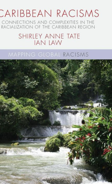 Caribbean Racisms: Connections And Complexities In The Racialization Of The Caribbean Region (Mapping Global Racisms)
