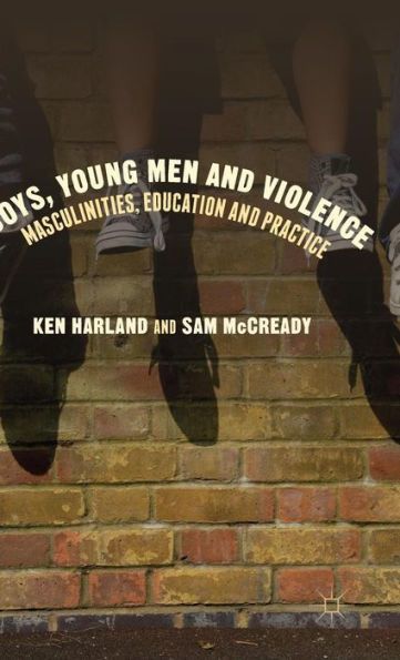 Boys, Young Men And Violence: Masculinities, Education And Practice