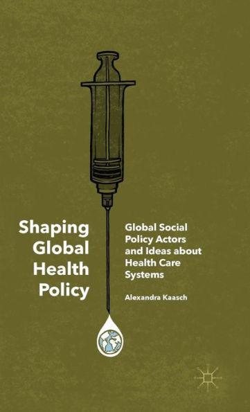 Shaping Global Health Policy: Global Social Policy Actors And Ideas About Health Care Systems