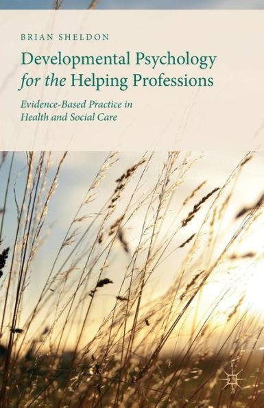 Developmental Psychology For The Helping Professions: Evidence-Based Practice In Health And Social Care - 9781137321138