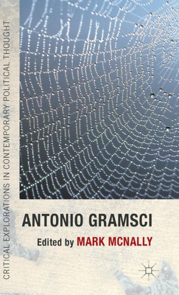 Antonio Gramsci (Critical Explorations In Contemporary Political Thought)