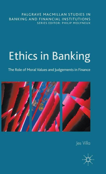 Ethics In Banking: The Role Of Moral Values And Judgements In Finance (Palgrave Macmillan Studies In Banking And Financial Institutions)